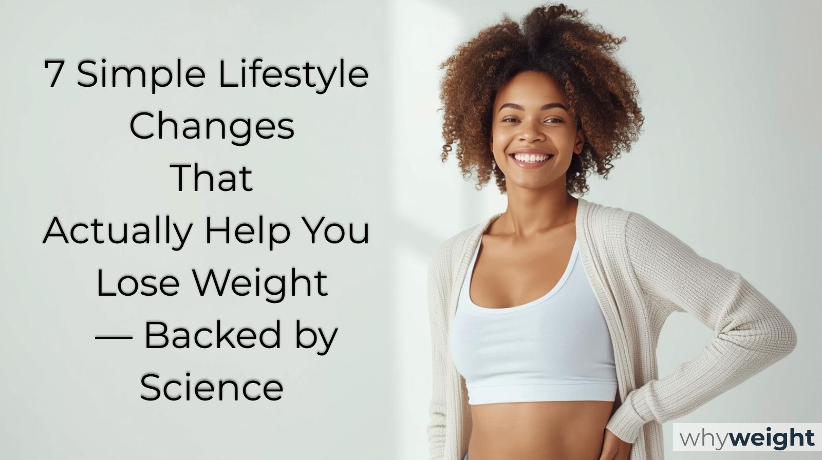 7 simple lifestyle changes that actually help you lose weight - backed by science.